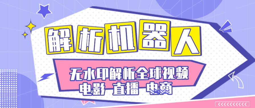 『高端精品』外面卖99一个月的全球解析机器人直播,电商,短剧,短视频,无水印解析下载『软件+详细视频教程』-新时光资源网